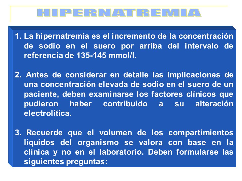 HIPERNATREMIA La hipernatremia es el incremento de la concentración de sodio en el suero por arriba del intervalo de referencia de mmol/l.