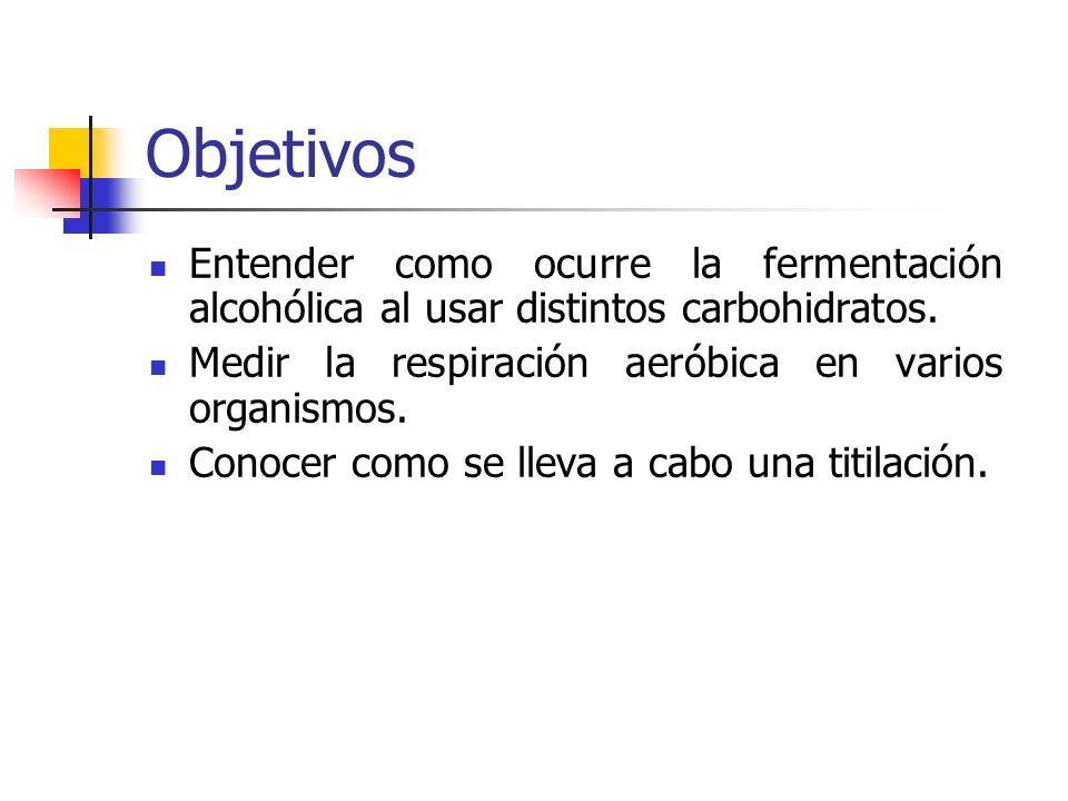 Objetivos Entender como ocurre la fermentación alcohólica al usar distintos carbohidratos. Medir la respiración aeróbica en varios organismos.