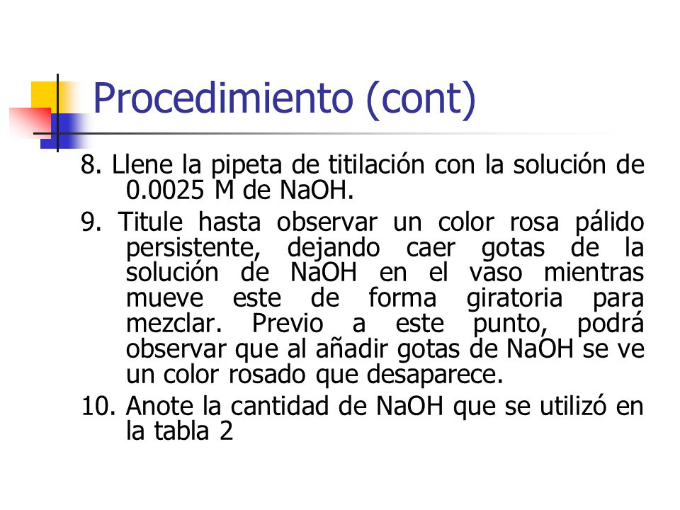 Procedimiento (cont) 8. Llene la pipeta de titilación con la solución de M de NaOH.