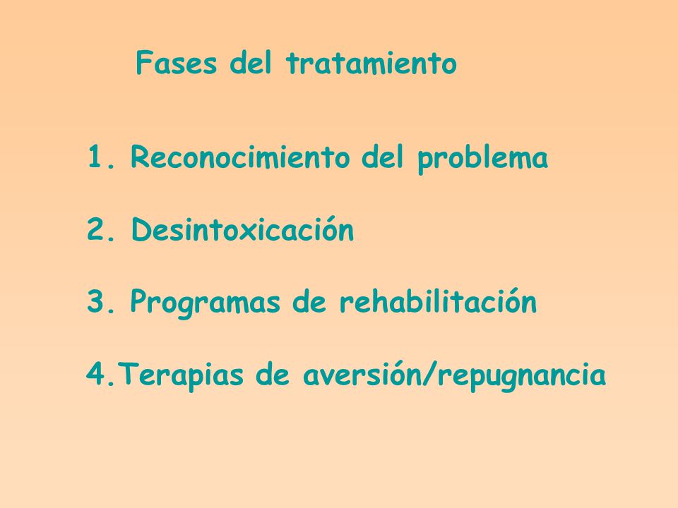 Fases del tratamiento 1. Reconocimiento del problema. 2. Desintoxicación. 3. Programas de rehabilitación.
