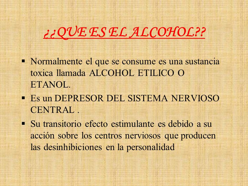 ¿¿QUE ES EL ALCOHOL Normalmente el que se consume es una sustancia toxica llamada ALCOHOL ETILICO O ETANOL.