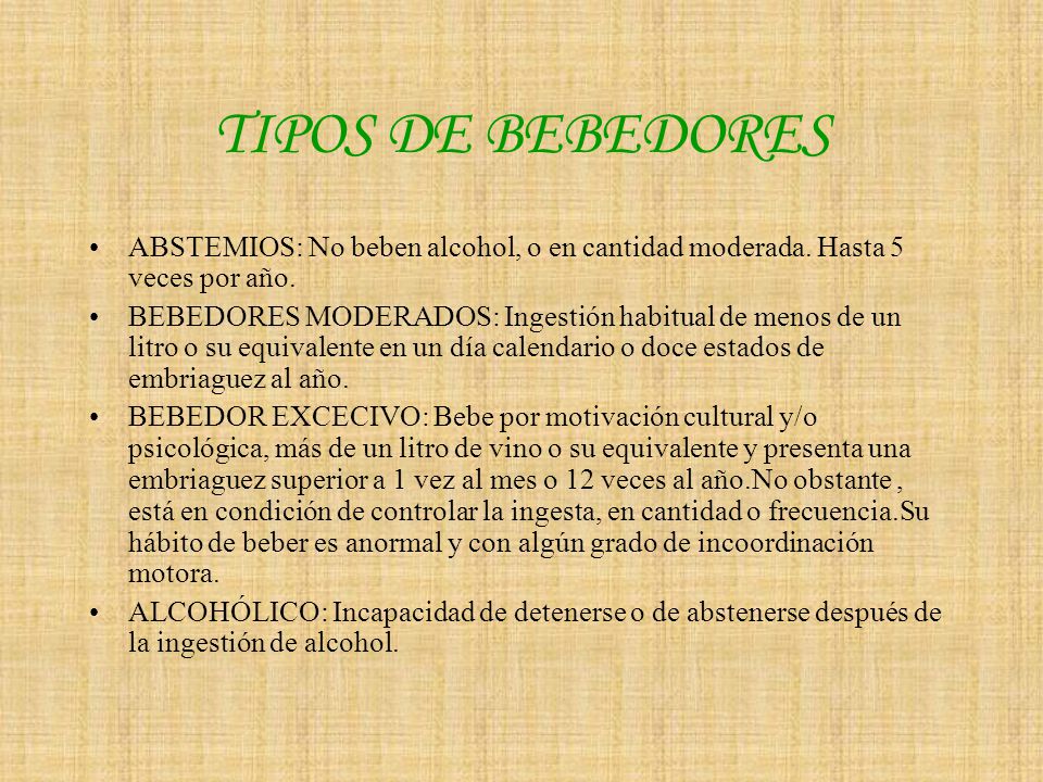 TIPOS DE BEBEDORES ABSTEMIOS: No beben alcohol, o en cantidad moderada. Hasta 5 veces por año.
