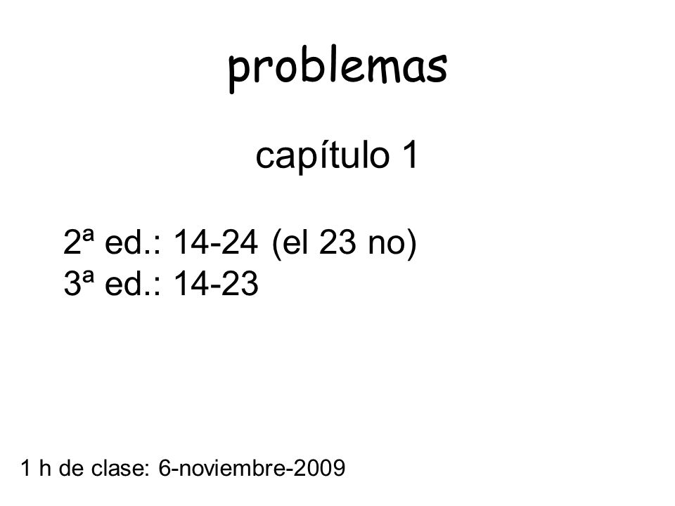 problemas capítulo 1 2ª ed.: (el 23 no) 3ª ed.: 14-23