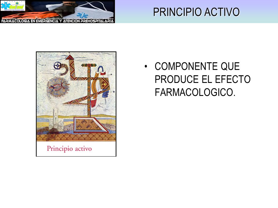 PRINCIPIO ACTIVO COMPONENTE QUE PRODUCE EL EFECTO FARMACOLOGICO.