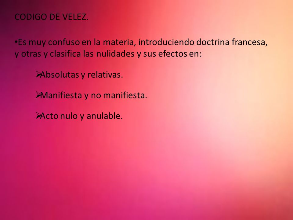 CODIGO DE VELEZ. Es muy confuso en la materia, introduciendo doctrina francesa, y otras y clasifica las nulidades y sus efectos en:
