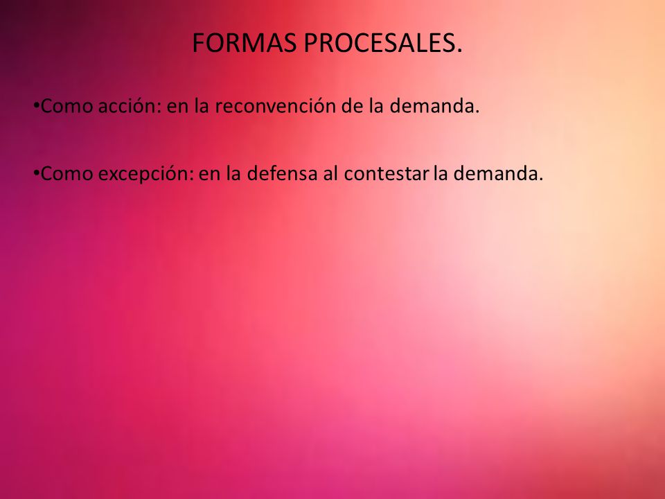 FORMAS PROCESALES. Como acción: en la reconvención de la demanda.