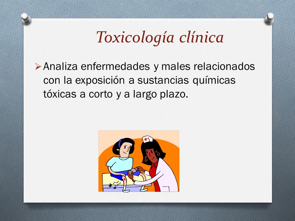 Toxicología clínica Analiza enfermedades y males relacionados con la exposición a sustancias químicas tóxicas a corto y a largo plazo.