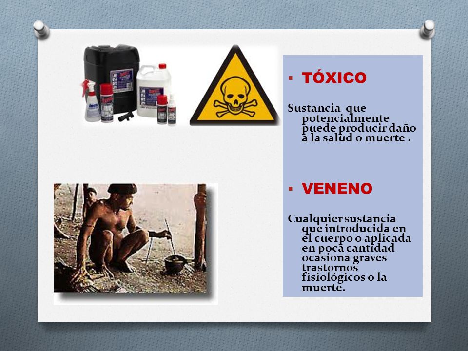 TÓXICO Sustancia que potencialmente puede producir daño a la salud o muerte . VENENO.