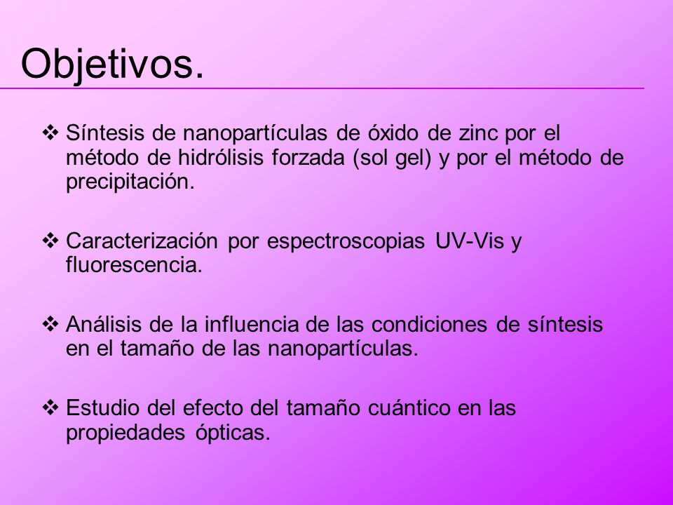 Objetivos. Síntesis de nanopartículas de óxido de zinc por el método de hidrólisis forzada (sol gel) y por el método de precipitación.
