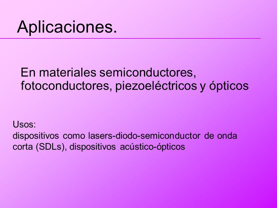 Aplicaciones. En materiales semiconductores, fotoconductores, piezoeléctricos y ópticos. Usos: