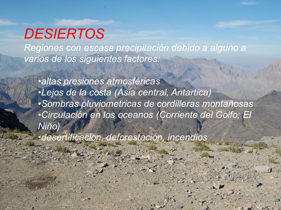 DESIERTOS Regiones con escasa precipitación debido a alguno a varios de los siguientes factores: altas presiones atmosféricas.