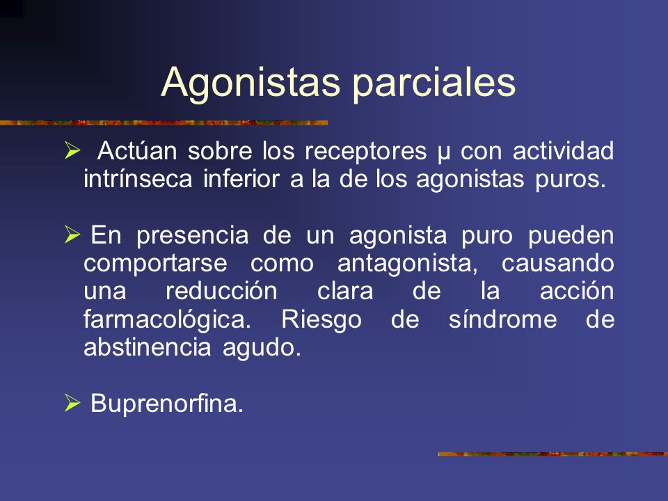 Agonistas parciales Actúan sobre los receptores μ con actividad intrínseca inferior a la de los agonistas puros.