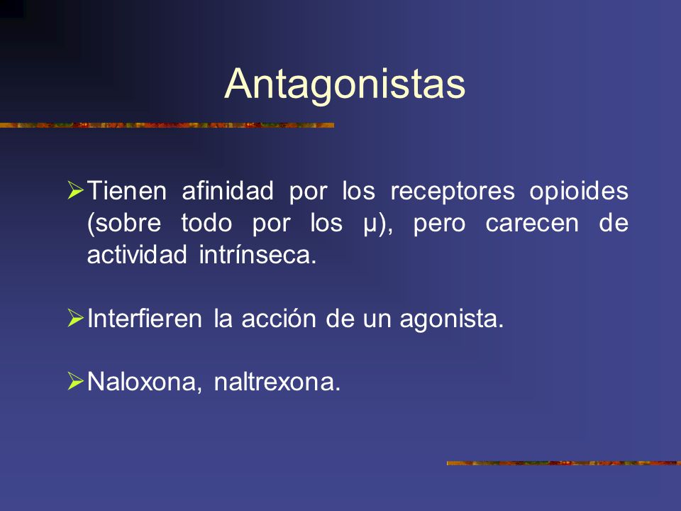 Antagonistas Tienen afinidad por los receptores opioides (sobre todo por los μ), pero carecen de actividad intrínseca.