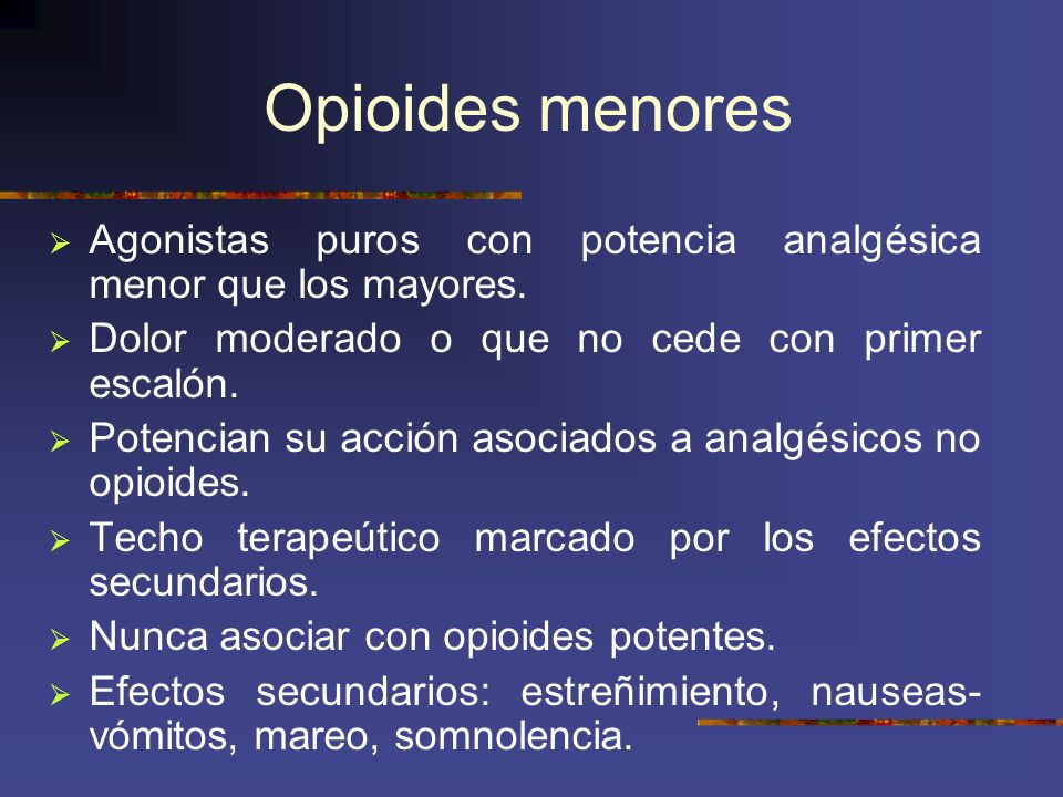 Opioides menores Agonistas puros con potencia analgésica menor que los mayores. Dolor moderado o que no cede con primer escalón.