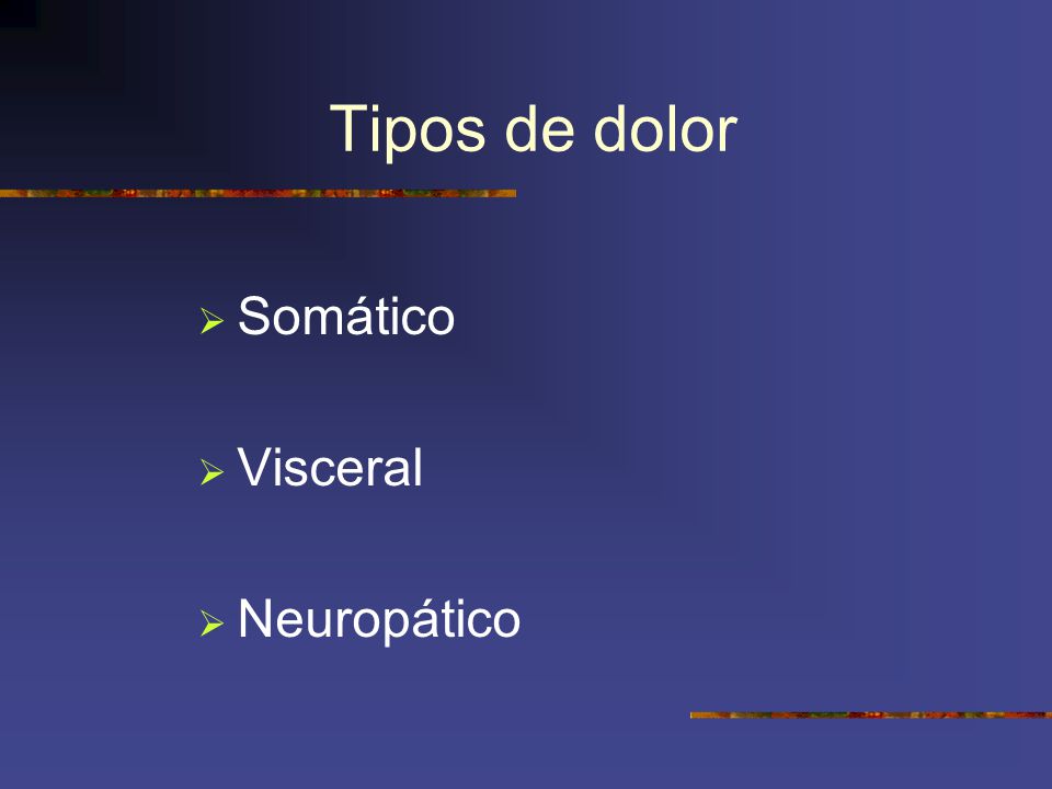 Tipos de dolor Somático Visceral Neuropático