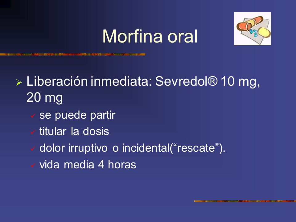 Morfina oral Liberación inmediata: Sevredol® 10 mg, 20 mg