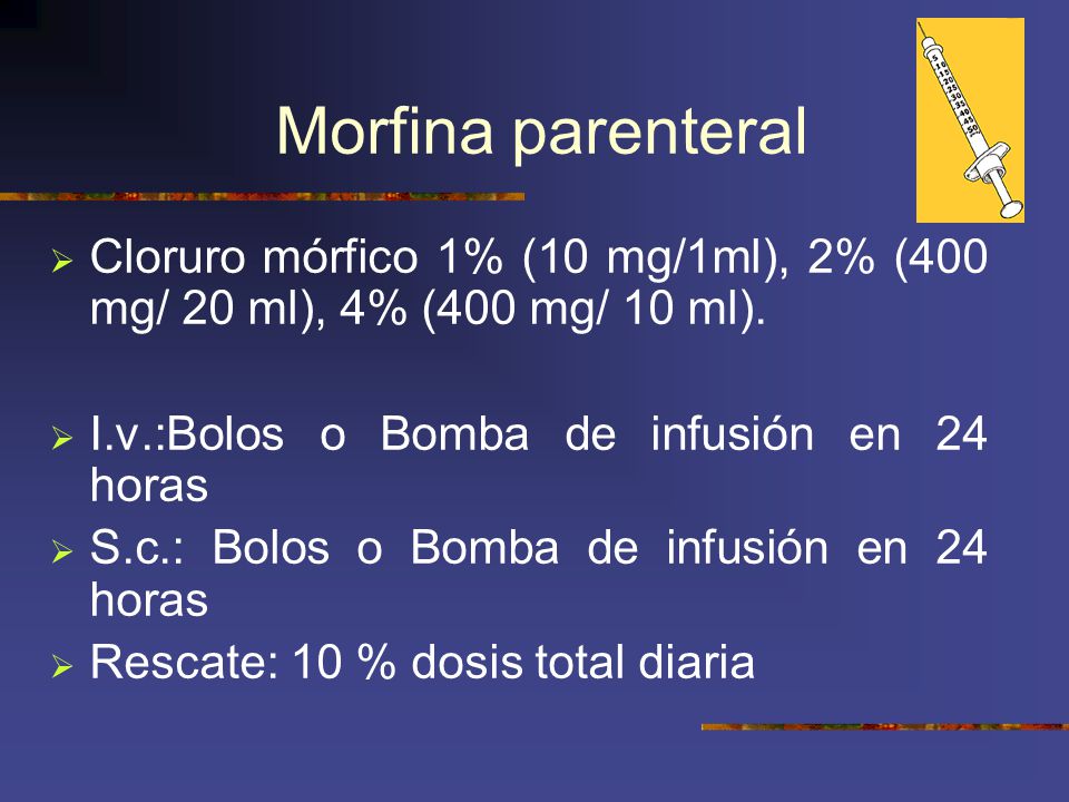 Morfina parenteral Cloruro mórfico 1% (10 mg/1ml), 2% (400 mg/ 20 ml), 4% (400 mg/ 10 ml).