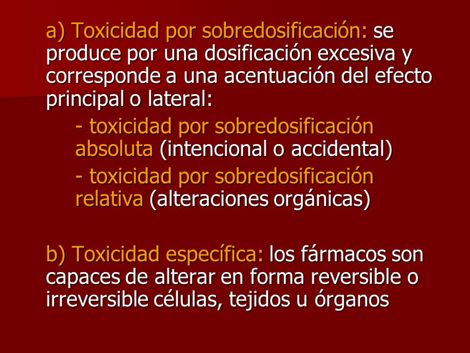 a) Toxicidad por sobredosificación: se produce por una dosificación excesiva y corresponde a una acentuación del efecto principal o lateral: