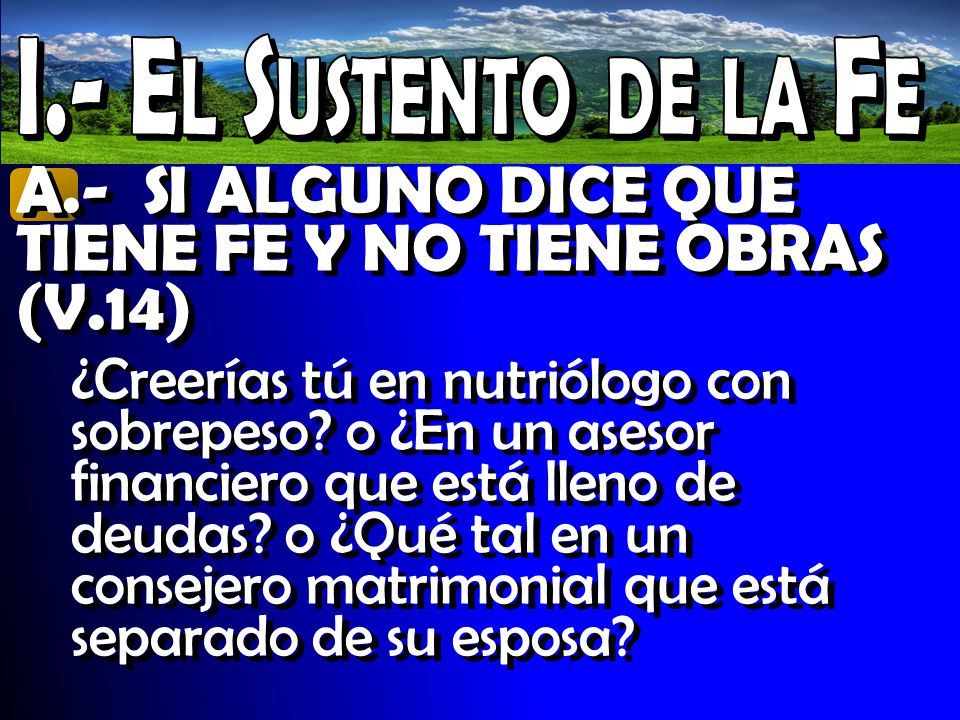 A.- SI ALGUNO DICE QUE TIENE FE Y NO TIENE OBRAS (V.14)