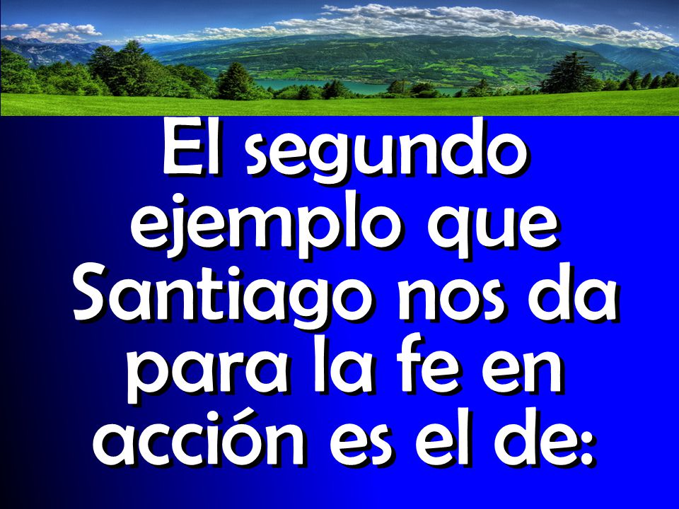 El segundo ejemplo que Santiago nos da para la fe en acción es el de: