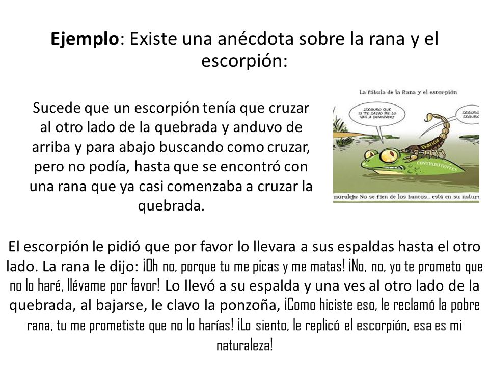 Ejemplo: Existe una anécdota sobre la rana y el escorpión: