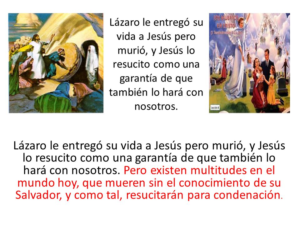 Lázaro le entregó su vida a Jesús pero murió, y Jesús lo resucito como una garantía de que también lo hará con nosotros.