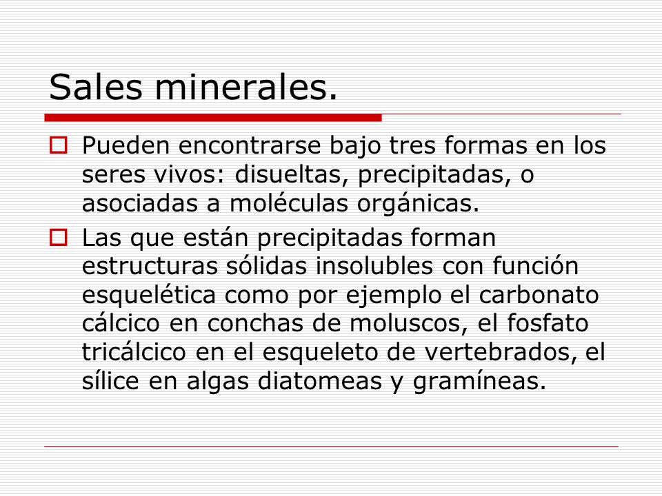 Sales minerales. Pueden encontrarse bajo tres formas en los seres vivos: disueltas, precipitadas, o asociadas a moléculas orgánicas.