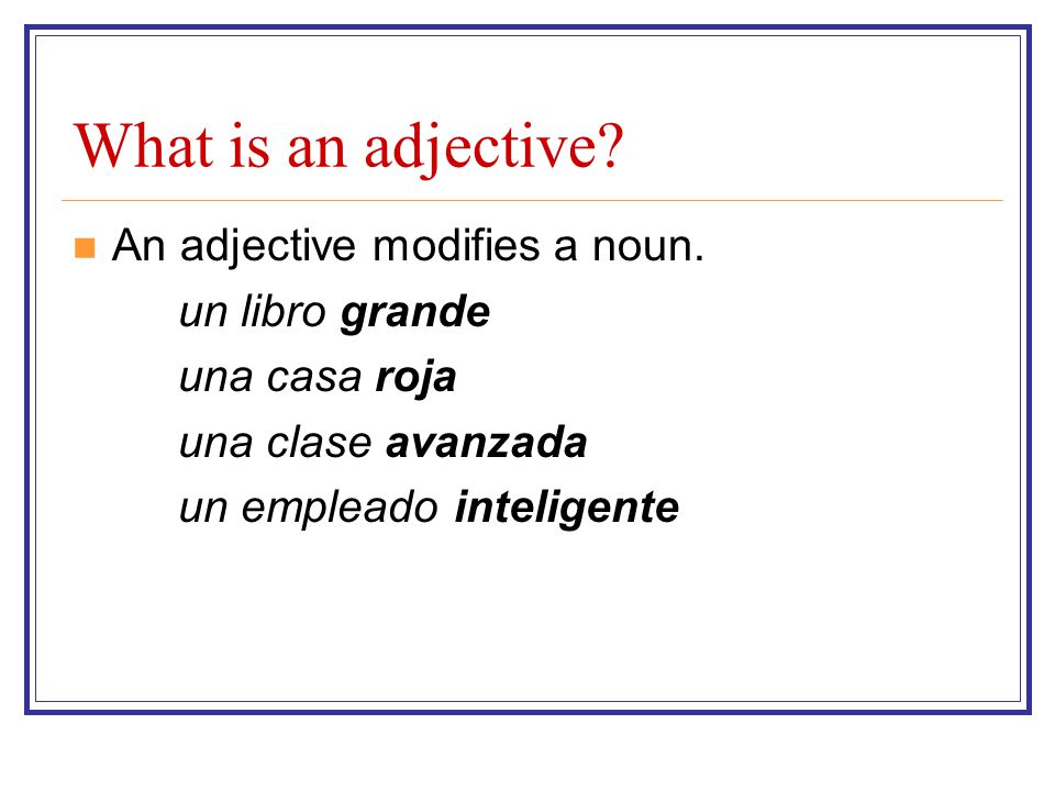 What is an adjective An adjective modifies a noun. un libro grande