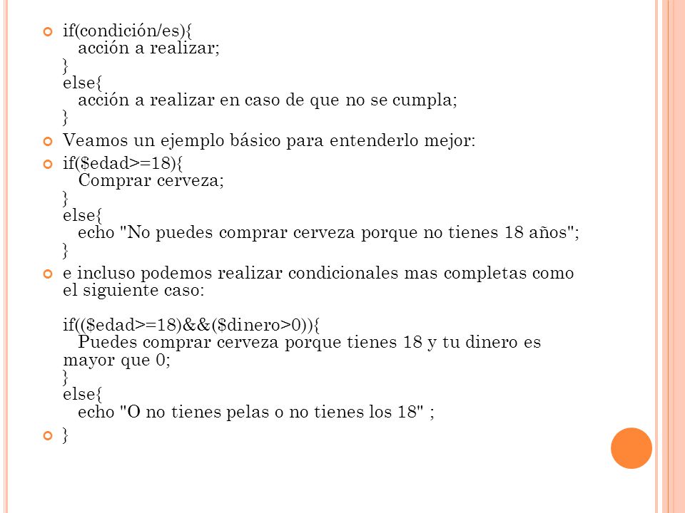if(condición/es){ acción a realizar; } else{ acción a realizar en caso de que no se cumpla; }