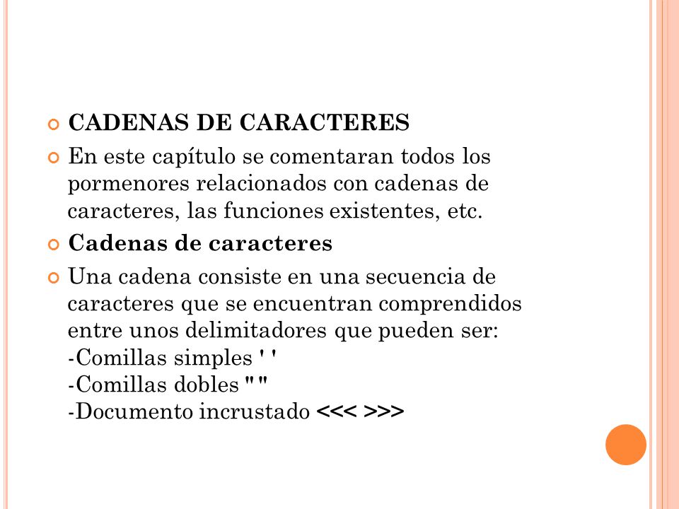 CADENAS DE CARACTERES En este capítulo se comentaran todos los pormenores relacionados con cadenas de caracteres, las funciones existentes, etc.