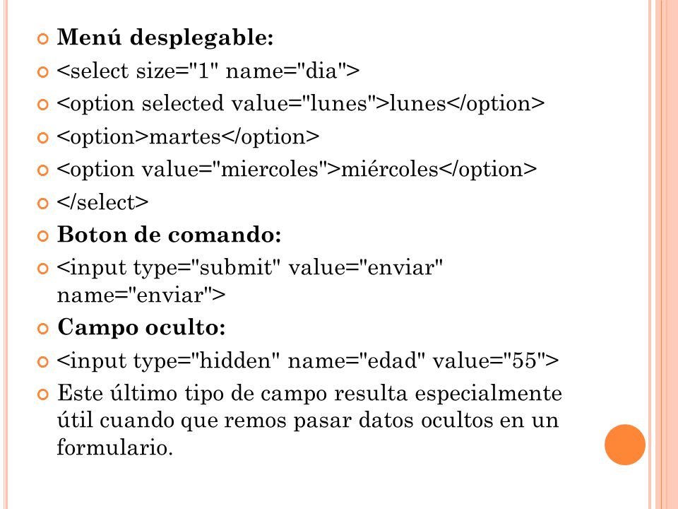 Menú desplegable: <select size= 1 name= dia > <option selected value= lunes >lunes</option> <option>martes</option>