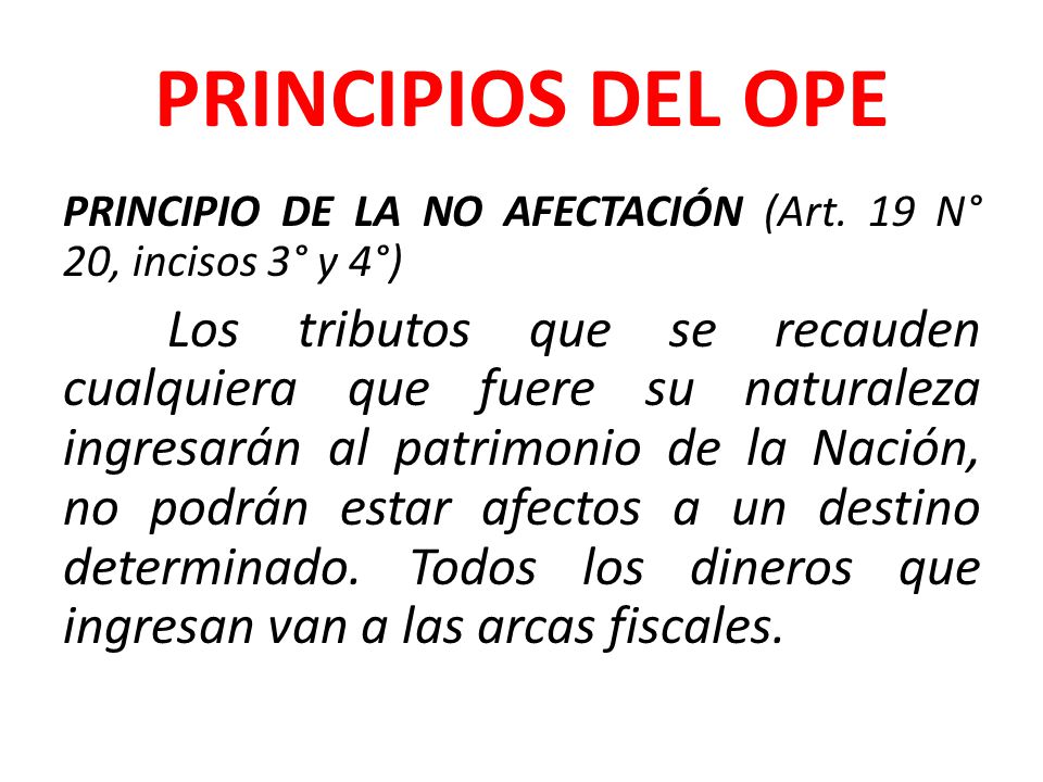 PRINCIPIOS DEL OPE PRINCIPIO DE LA NO AFECTACIÓN (Art. 19 N° 20, incisos 3° y 4°)