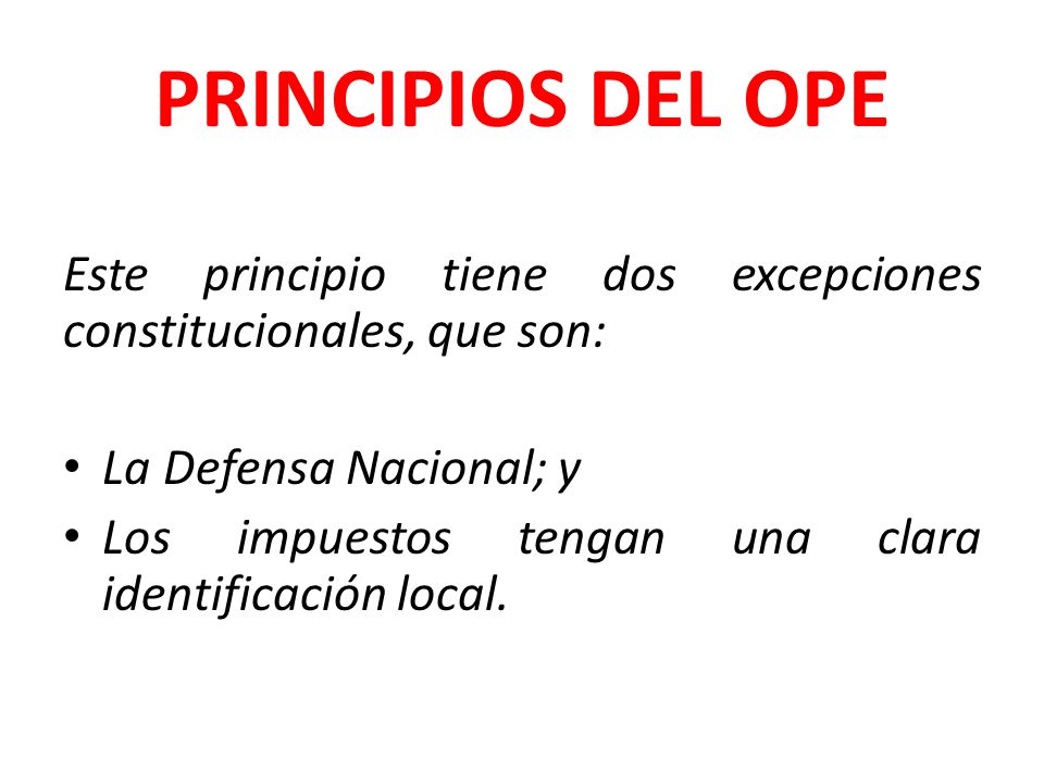 PRINCIPIOS DEL OPE Este principio tiene dos excepciones constitucionales, que son: La Defensa Nacional; y.