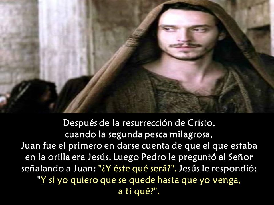 Después de la resurrección de Cristo, cuando la segunda pesca milagrosa, Juan fue el primero en darse cuenta de que el que estaba en la orilla era Jesús.