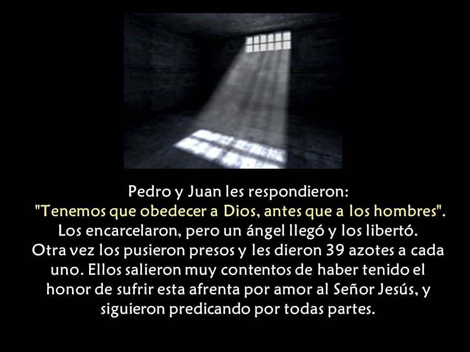 Pedro y Juan les respondieron: Tenemos que obedecer a Dios, antes que a los hombres .