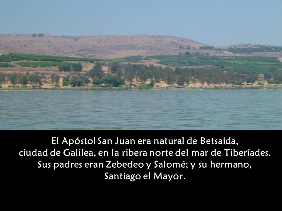 El Apóstol San Juan era natural de Betsaida, ciudad de Galilea, en la ribera norte del mar de Tiberíades.