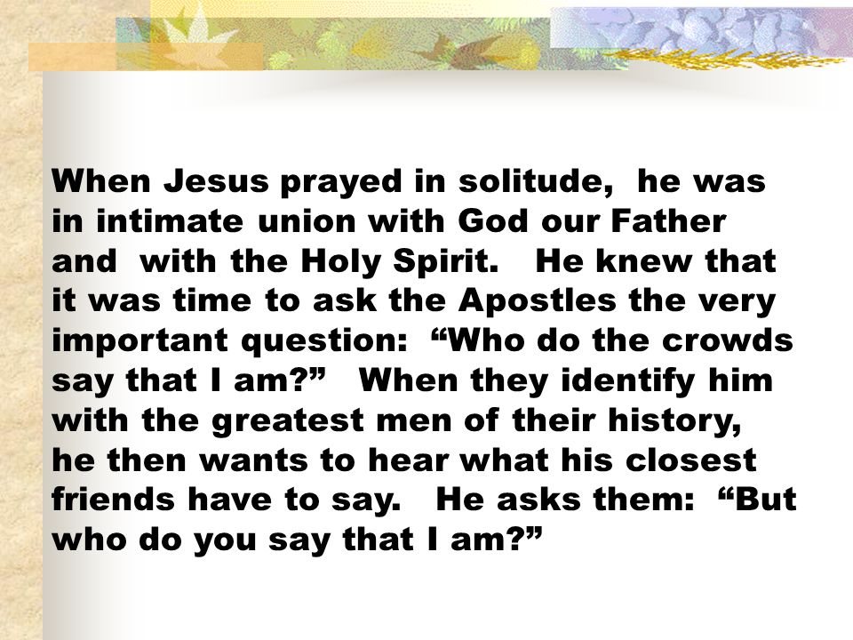 When Jesus prayed in solitude, he was in intimate union with God our Father and with the Holy Spirit.