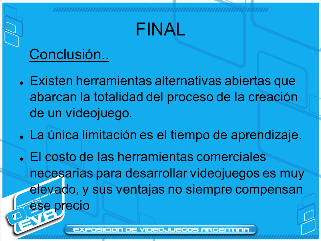 FINAL Conclusión.. Existen herramientas alternativas abiertas que abarcan la totalidad del proceso de la creación de un videojuego.