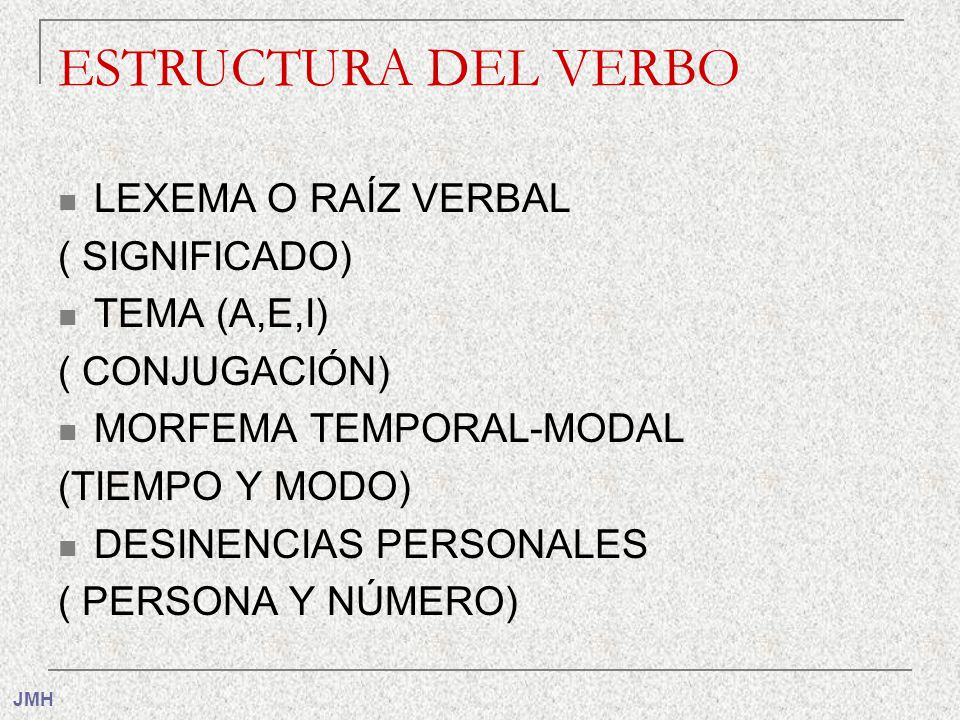 ESTRUCTURA DEL VERBO LEXEMA O RAÍZ VERBAL ( SIGNIFICADO) TEMA (A,E,I)