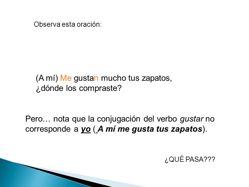 (A mí) Me gustan mucho tus zapatos, ¿dónde los compraste