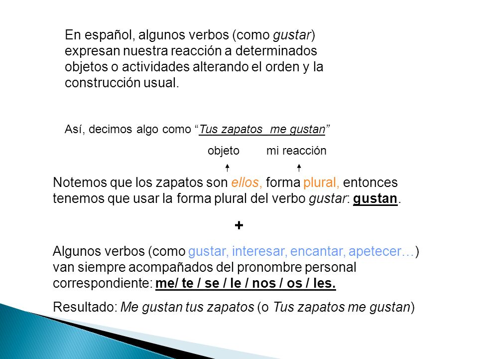 En español, algunos verbos (como gustar) expresan nuestra reacción a determinados objetos o actividades alterando el orden y la construcción usual.