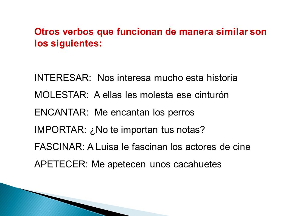 Otros verbos que funcionan de manera similar son los siguientes: