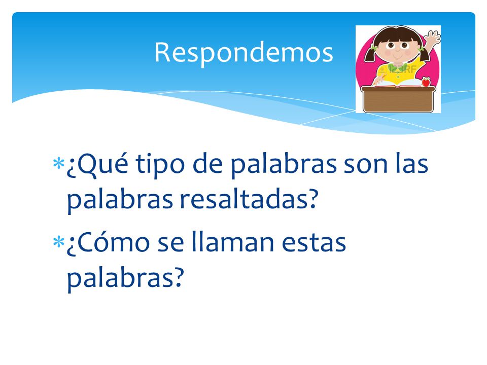 Respondemos ¿Qué tipo de palabras son las palabras resaltadas ¿Cómo se llaman estas palabras