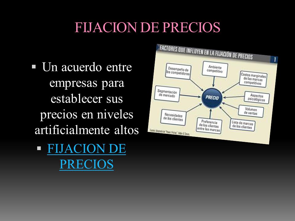 FIJACION DE PRECIOS Un acuerdo entre empresas para establecer sus precios en niveles artificialmente altos.