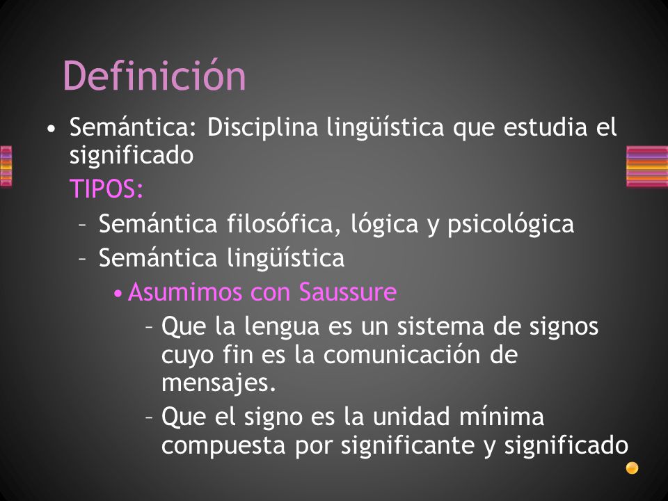 Definición Semántica: Disciplina lingüística que estudia el significado. TIPOS: Semántica filosófica, lógica y psicológica.