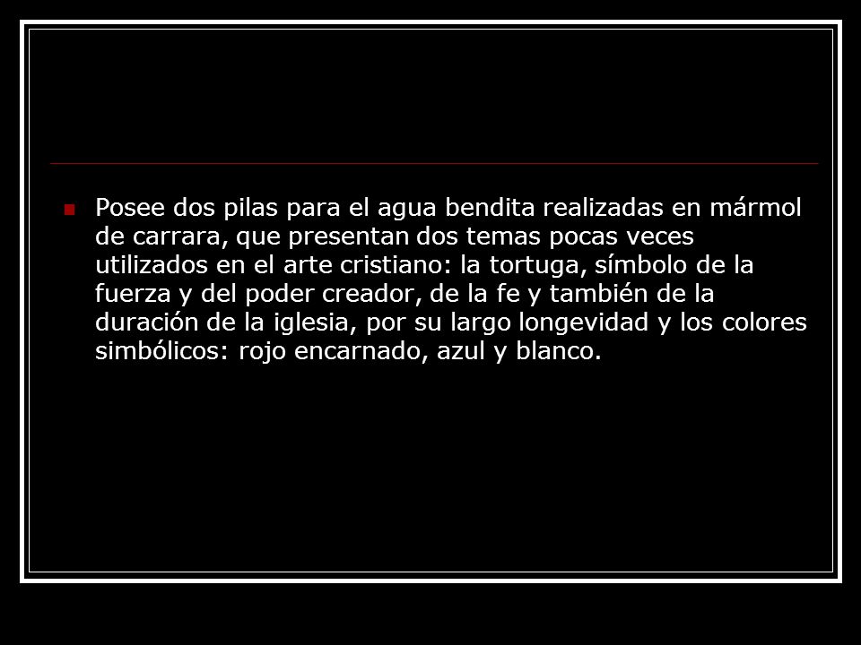 Posee dos pilas para el agua bendita realizadas en mármol de carrara, que presentan dos temas pocas veces utilizados en el arte cristiano: la tortuga, símbolo de la fuerza y del poder creador, de la fe y también de la duración de la iglesia, por su largo longevidad y los colores simbólicos: rojo encarnado, azul y blanco.