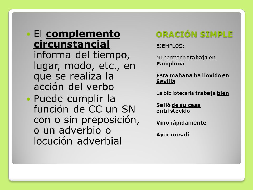 ORACIÓN SIMPLE El complemento circunstancial informa del tiempo, lugar, modo, etc., en que se realiza la acción del verbo.