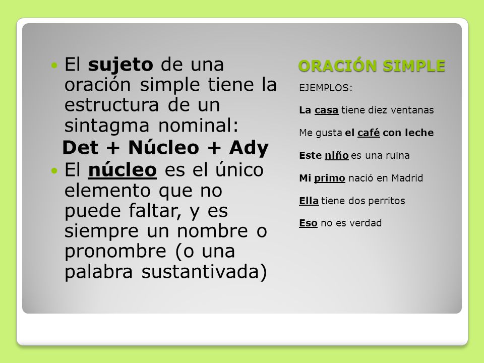ORACIÓN SIMPLE El sujeto de una oración simple tiene la estructura de un sintagma nominal: Det + Núcleo + Ady.