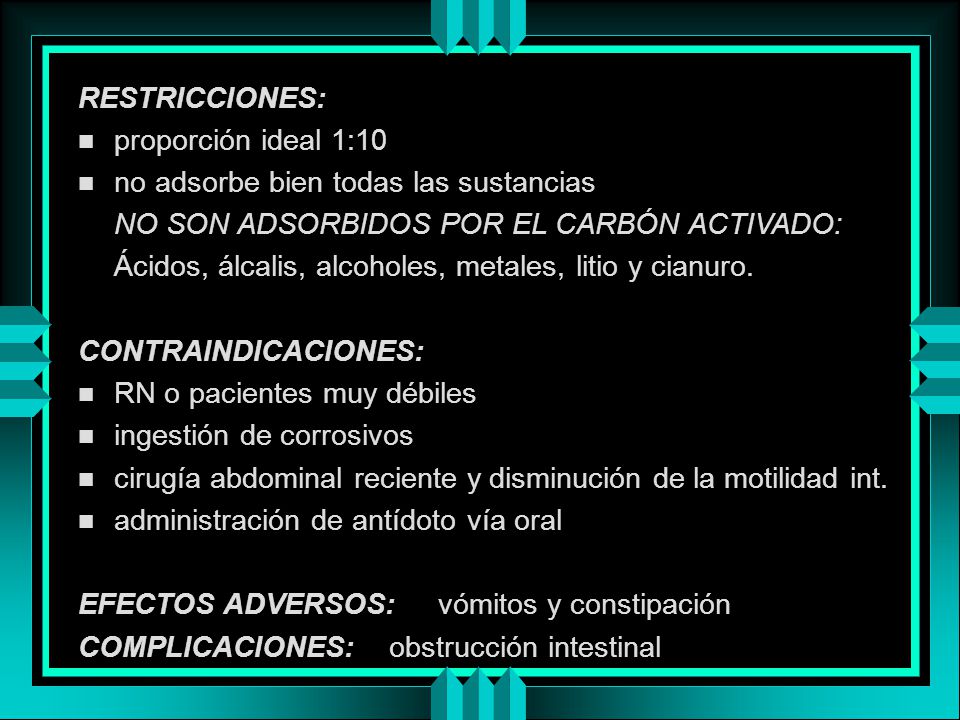 RESTRICCIONES: proporción ideal 1:10. no adsorbe bien todas las sustancias. NO SON ADSORBIDOS POR EL CARBÓN ACTIVADO: