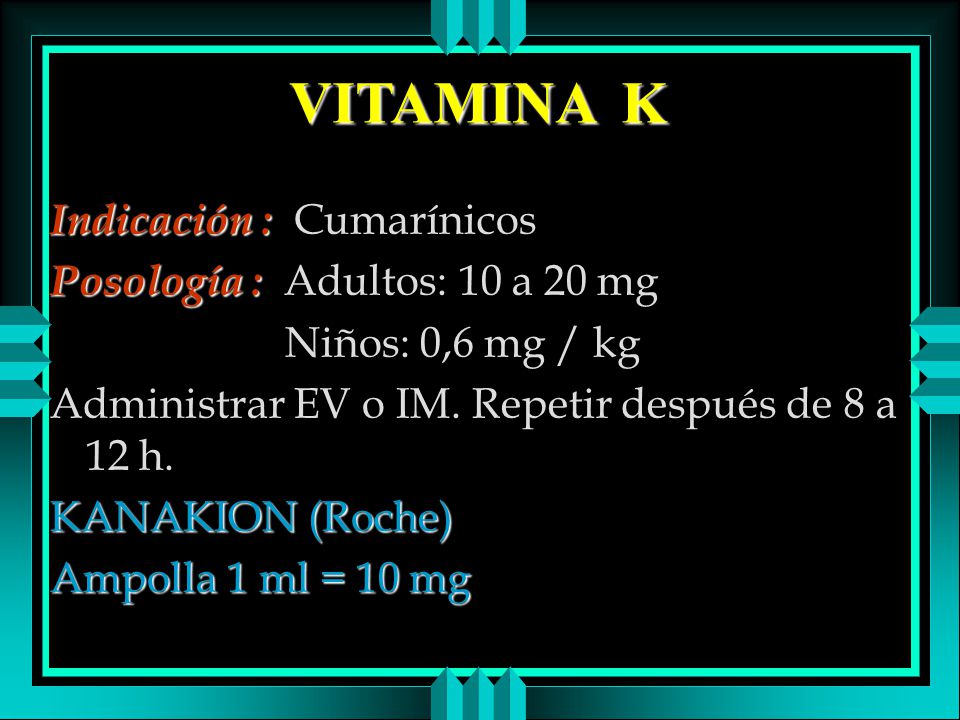 VITAMINA K Indicación : Cumarínicos Posología : Adultos: 10 a 20 mg